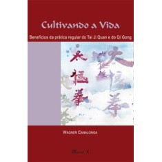 Imagem de Cultivando a Vida - Benefícios da Prática Regular do Tai Ji Quan e do Qi Gong - Wagner Canalonga - 9788574783604