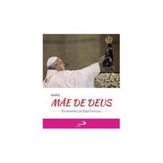Imagem de Maria, Mãe de Deus: Pensamentos do Papa Francisco - Coleção Alegria e Fé - Papa Francisco - 9788534945004