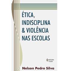 Imagem de Ética , Indisciplina & Violência nas Escolas - Silva, Nelson Pedro - 9788532629739