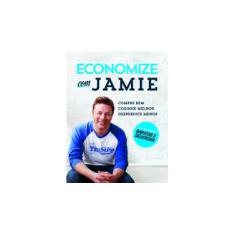 Imagem de Economize com Jamie: Compre Bem, Cozinhe Melhor e Desperdice Menos - Jamie Oliver - 9788525056085