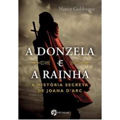 Imagem de A Donzela e a Rainha: A História Secreta de Joana D'arc - Nancy Goldstone - 9788598903699