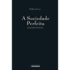 Imagem de A Sociedade Perfeita- Um Projeto De Morte - Levy, Nelson - 9788576174639