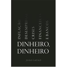 Imagem de Dinheiro, Dinheiro - Inflação, Desemprego, Crises Financeiras E Bancos - João Sayad - 9788582850176