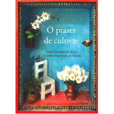 Imagem de O Prazer de Cultivar - Silva, José Arimateas Da; Oliveira, Lisandre Figueiredo De - 9788577341184