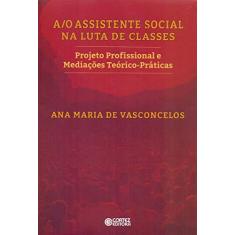 Imagem de A/O Assistente Social na Luta de Classes - Ana Maria De Vasconcelos - 9788524924187
