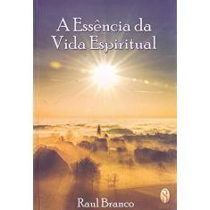 Imagem de A Essência da Vida Espiritual - Raul Branco - 9788579221385