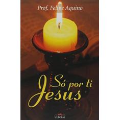 Imagem de Só por Ti Jesus - Felipe Aquino - 9788588158429