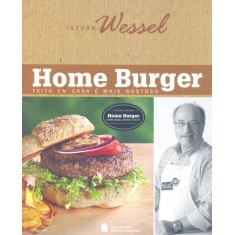 Imagem de Home Burger - Feito Em Casa É Mais Gostoso - 2ª Ed. - Wessel, Istvan - 9788504017786