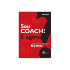Imagem de Sou Coach e Agora? Da Teoria à Prática em 6 Passos - Andréia Roma - 9788566248272
