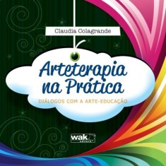 Imagem de Arteterapia Na Prática - Dialogos Com a Arte-educação - Colagrande, Cláudia - 9788578541071