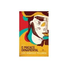 Imagem de O Macaco Ornamental - Pellanda, Luis Henrique - 9788528614053