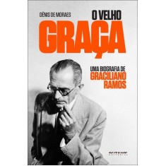 Imagem de O Velho Graça - Uma Biografia de Graciliano Ramos - Moraes, Dênis De - 9788575592922
