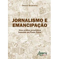 Imagem de Jornalismo e Emancipação. Uma Prática Jornalística Baseada em Paulo Freire - Dennis De Oliveira - 9788547305154