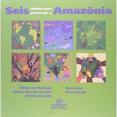 Imagem de Seis Razões para Preservar a Amazônia - Casadei, Silmara Rascalha; Machado, Nilson José; Rascalha, Michele - 9788575313459