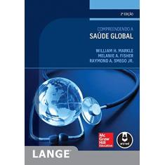 Imagem de Compreendendo A Saúde Global - 2ª Ed. 2015 - Markle, William H.; Melanie A. Fisher; Smego Jr, Raymond A. - 9788580554663