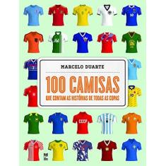 Imagem de 100 Camisas Que Contam As Histórias De Todas As Copas - Duarte,marcelo - 9788578886974