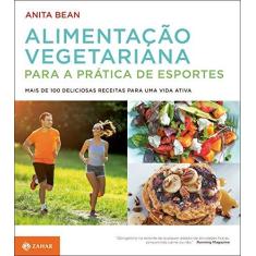 Imagem de Alimentação Vegetariana Para a Prática de Esportes. Mais de 100 Deliciosas Receitas Para Uma Vida Ativa - Anita Bean - 9788537817216