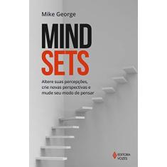 Imagem de Mindsets: Altere Suas Percepções, Crie Novas Perspectivas e Mude Seu Modo de Pensar - Mike George - 9788532654632