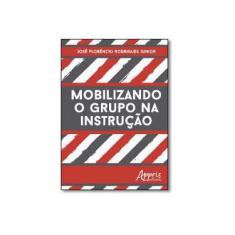 Imagem de Mobilizando o Grupo na Instrução - José Florêncio Rodrigues Junior - 9788547302870