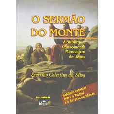 Imagem de O Sermão do Monte. A Sublime e Consoladora Mensagem de Jesus - Severino Celestino Da Silva - 9788575392188