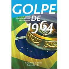 Imagem de Golpe de 1964 - o Que Os Livros de História Não Contam - Carvalho, Suelem; Da Silveira, Itamar Flávio - 9788588069572