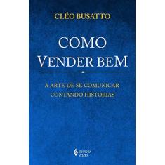 Imagem de Como Vender Bem. A Arte de Se Comunicar Contando Histórias - Cléo Busatto - 9788532653628