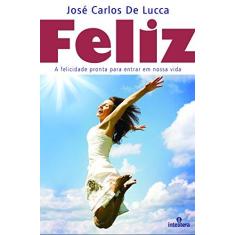 Imagem de Feliz - A Felicidade Pronta Para Entrar Em Nossa Vida - Lucca, José Carlos De - 9788563808578