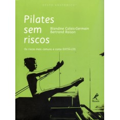 Imagem de Pilates Sem Riscos - Os Riscos Mais Comuns e Como Evitá-los - Calais-germain, Blandine; Raison Bertrand - 9788520432921