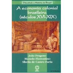 Imagem de A Economia Colonial Brasileira - Col. Discutindo a História do Brasil - Fragoso, Joao Luis - 9788570568724