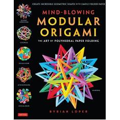 Imagem de Mind-Blowing Modular Origami: The Art of Polyhedral Paper Folding: Use Origami Math to fold Complex, Innovative Geometric Origami Models - Byriah Loper - 9784805313091