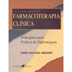 Imagem de Farmacoterapia Clínica - Princípios para a Prática de Enfermagem - 7ª Ed. 2006 - Abrams, Anne Collins - 9788527711630