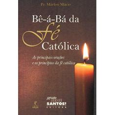 Imagem de Bê-á-bá da Fé Católica. As Principais Orações e os Princípios da Fé Católica - Márlon Múcio - 9788564424050