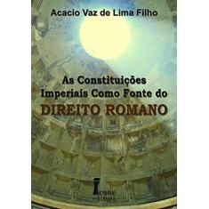 Imagem de As Constituições Imperiais Como Fonte do Direito Romano - Filho, Acacio Vaz De Lima - 9788527408677