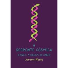 Imagem de A Serpente Cósmica, O Dna E A Origem Do Saber - "narby, Jeremy" - 9788586488504