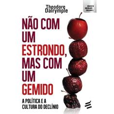 Imagem de Não Com Um Estrondo, Mas Com Um Gemido - A Politica e A Cultura - Dalrymple, Theodore; - 9788580332759