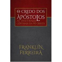 Imagem de Credo dos Apóstolos, O: As Doutrinas Centrais da Fé Cristã - Franklin Ferreira - 9788581323121