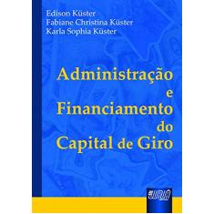 Imagem de Administração e Financiamento do Capital de Giro - Küster, Karla Sophia; Küster, Edison; Küster, Fabiane Christina - 9788536227764