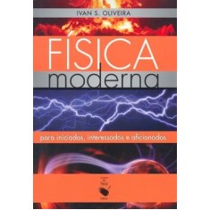 Imagem de Física Moderna - Para Iniciados, Interessados e Aficionados - Volume Único - Oliveira, Ivan S. - 9788578610586