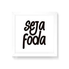 Imagem de Arte Maníacos Quadro Decorativo Seja Foda - 50x50cm (Moldura em laca )