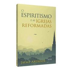 Imagem de Espiritismo e as Igrejas Reformadas, O - Jayme Andrade - 9788573530377