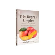Imagem de Três Regras Simples - de John Wesley Que Podem Mudar Sua Vida e Seu Mundo - Job, Rueben P. - 9788526311558