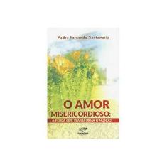 Imagem de O Amor Misericordioso. a Força que Transforma o Mundo - Fernando Santamaria - 9788576778356