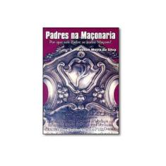 Imagem de Padres na Maçonaria - Por Que Um Padre Se Torna Maçom? - Silva, Hailton Meira Da - 9788572523479