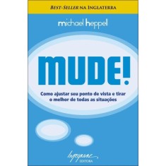Imagem de Mude! - Como Ajustar Seu Ponto de Vista e Tirar o Melhor de Todas As Situações - Heppell, Michael - 9788599362648