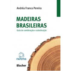 Imagem de Madeiras Brasileiras: Guia de Combinação e Substituição - Andréa Franco Pereira - 9788521207351