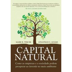 Imagem de Capital Natural - Como As Empresas e A Sociedade Podem Prosperar ao Investir No Meio Ambiente - Tercek, Mark R.; Adams, Jonathan S . - 9788578812614