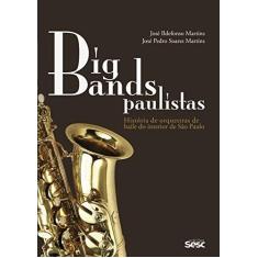 Imagem de Big Bands Paulistas. História de Orquestras de Baile do Interior de São Paulo - José Ildefonso Martins - 9788594930064