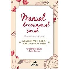Imagem de Manual do Cerimonial Social: Da Concepção ao Pós-evento - Casamentos, Bodas e Festas de 15 Anos - Cristiane De Souza Costa Esteves - 9788577563982