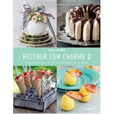 Imagem de Receber Com Charme 2 - Ideias de Decoração e Receitas Para Surpreender Os Convidados - Pixu, Claudia - 9788525063267
