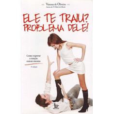 Imagem de Ele Te Traiu ? Problema Dele ! - De Oliveira, Vanessa - 9788577881277